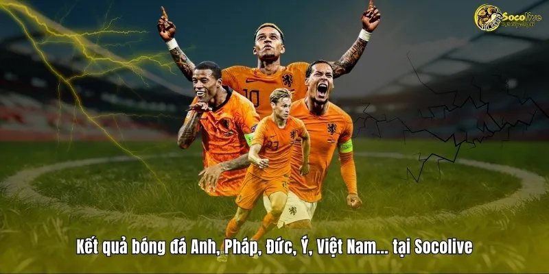 Kết quả bóng đá Anh, Pháp, Ý, Đức, Việt Nam...tại Socolive