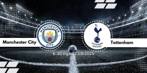 Nhận định bóng đá Manchester City vs Tottenham lúc 6h30 ngày 23/8